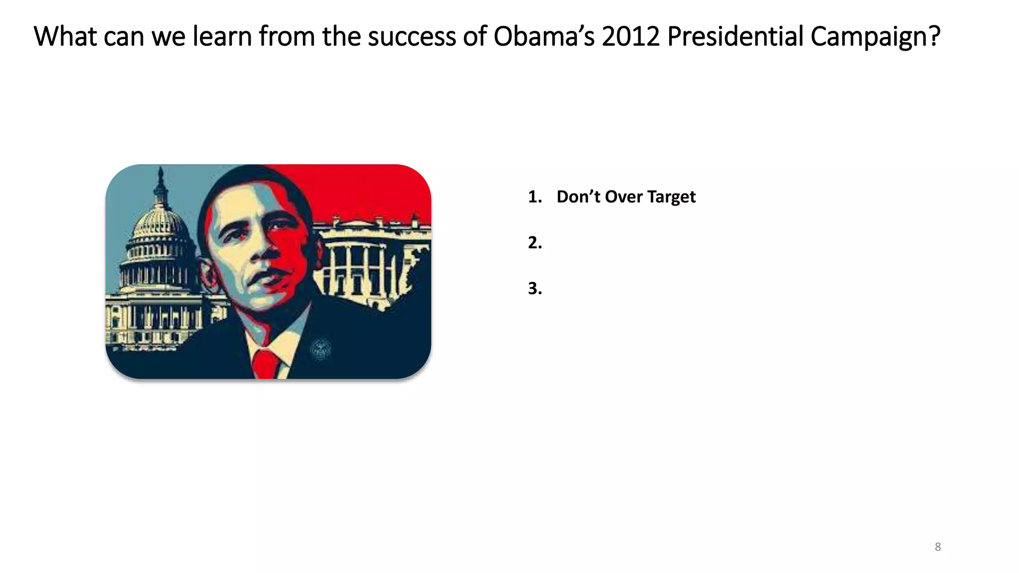 What can we learn from the success of Obama’s 2012 Presidential Campaign?
8
1. Don’t Over Target
2.
3.
 