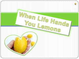 When Life Hands  You Lemons 