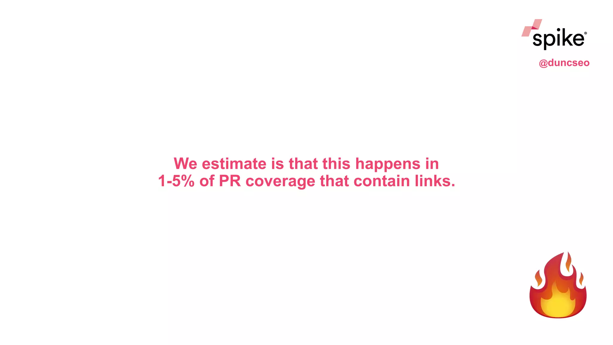 We estimate is that this happens in
1-5% of PR coverage that contain links.
@duncseo
 