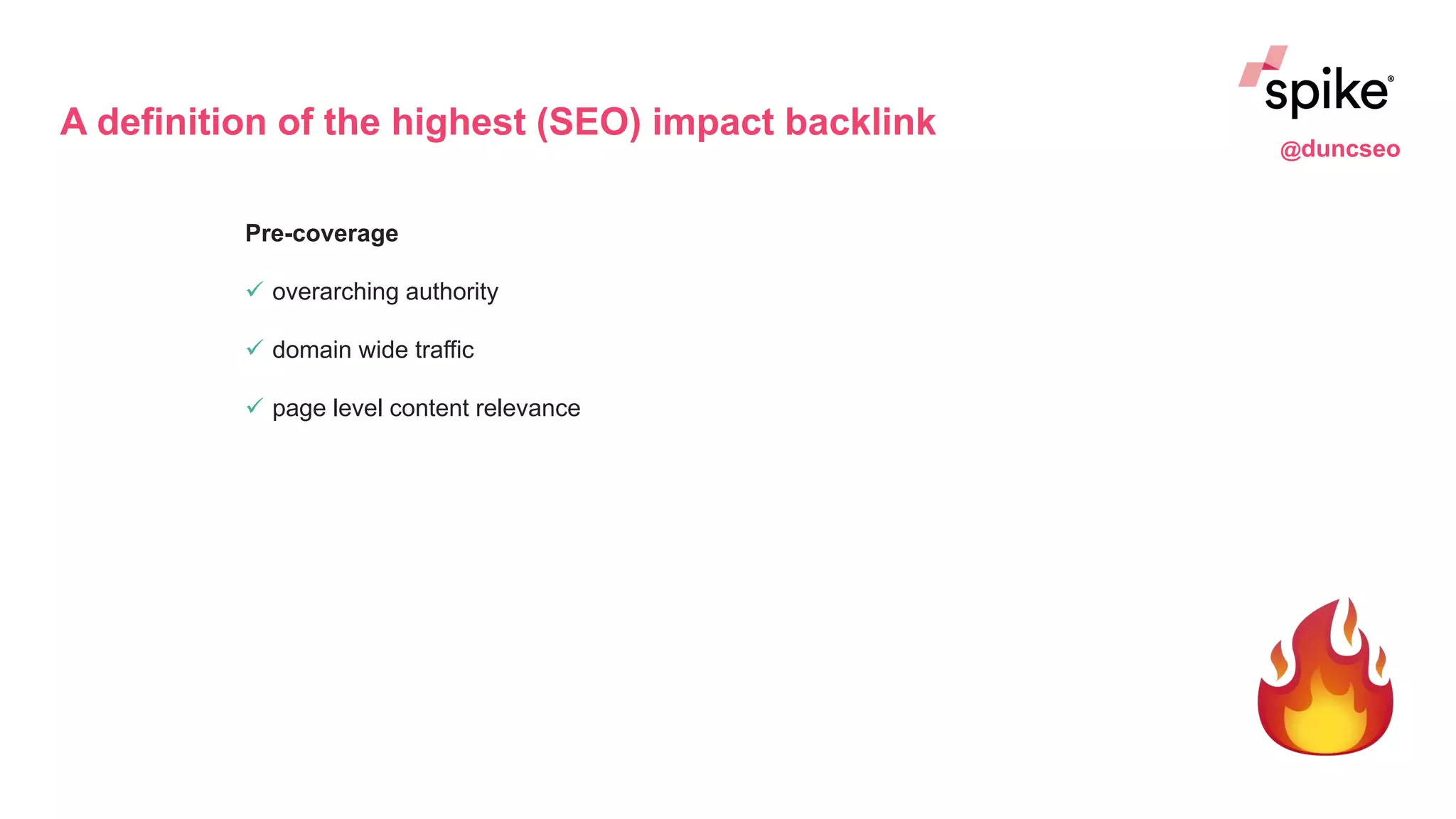 A definition of the highest (SEO) impact backlink
Pre-coverage
 overarching authority
 domain wide traffic
 page level content relevance
@duncseo
 