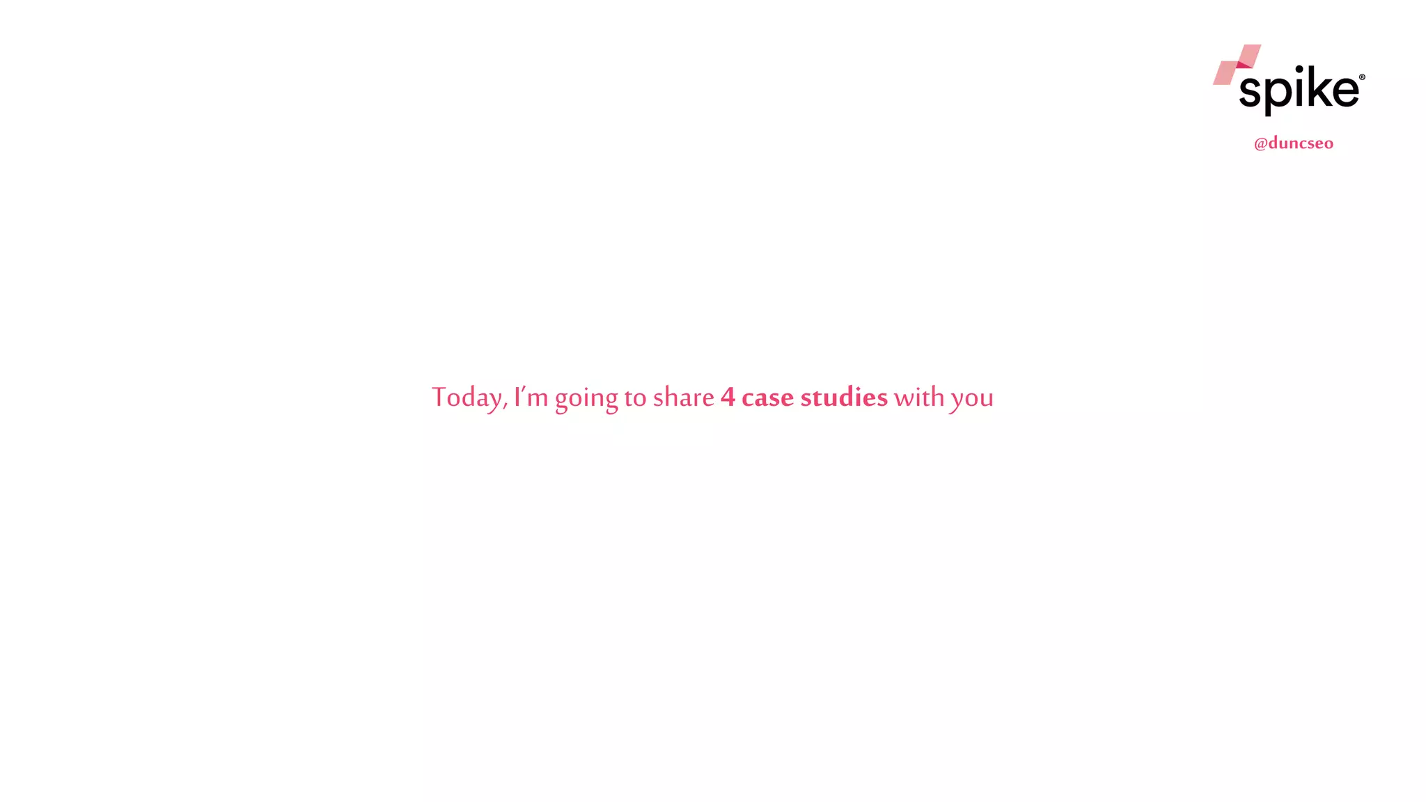 @duncseo
Today, I’m going to share 4 case studieswith you
 