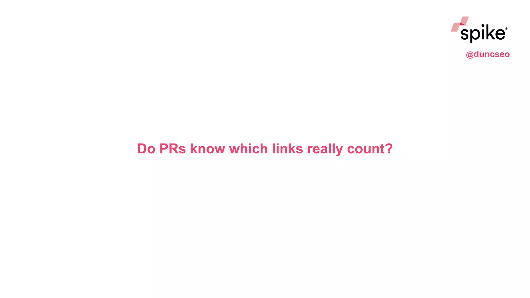 Do PRs know which links really count?
@duncseo
 