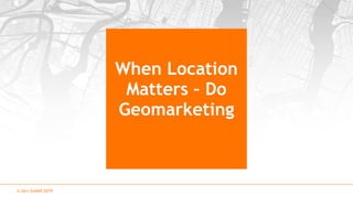© locr GmbH 2019
When Location
Matters – Do
Geomarketing
 