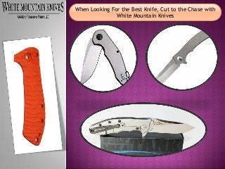 When Looking For the Best Knife, Cut to the Chase with
White Mountain Knives
 