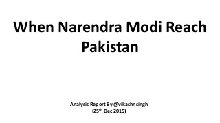 Analysis Report By @vikashnsingh
(25th Dec 2015)
When Narendra Modi Reach
Pakistan
 