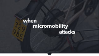 micromobility
when
attacks
 