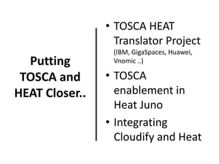 Putting
TOSCA and
HEAT Closer..
• TOSCA HEAT
Translator Project
(IBM, GigaSpaces, Huawei,
Vnomic ..)
• TOSCA
enablement in
Heat Juno
• Integrating
Cloudify and Heat
 