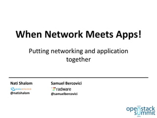 When Network Meets Apps!
Putting networking and application
together
Nati Shalom
GigaSpaces
@natishalom
Samuel Bercovici
Radware
@samuelbercovici
 