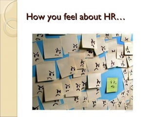 How you feel about HR… 