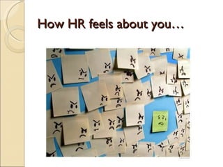How HR feels about you… 