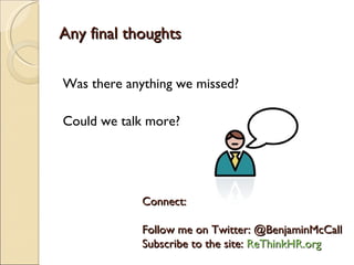 Any final thoughts Was there anything we missed? Could we talk more? Connect: Follow me on Twitter: @BenjaminMcCall Subscribe to the site:  ReThinkHR.org   