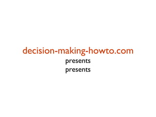 decision-making-howto.com
         presents
         presents
 