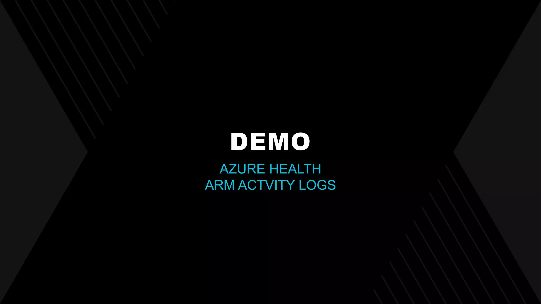 DEMO
AZURE HEALTH
ARM ACTVITY LOGS
 