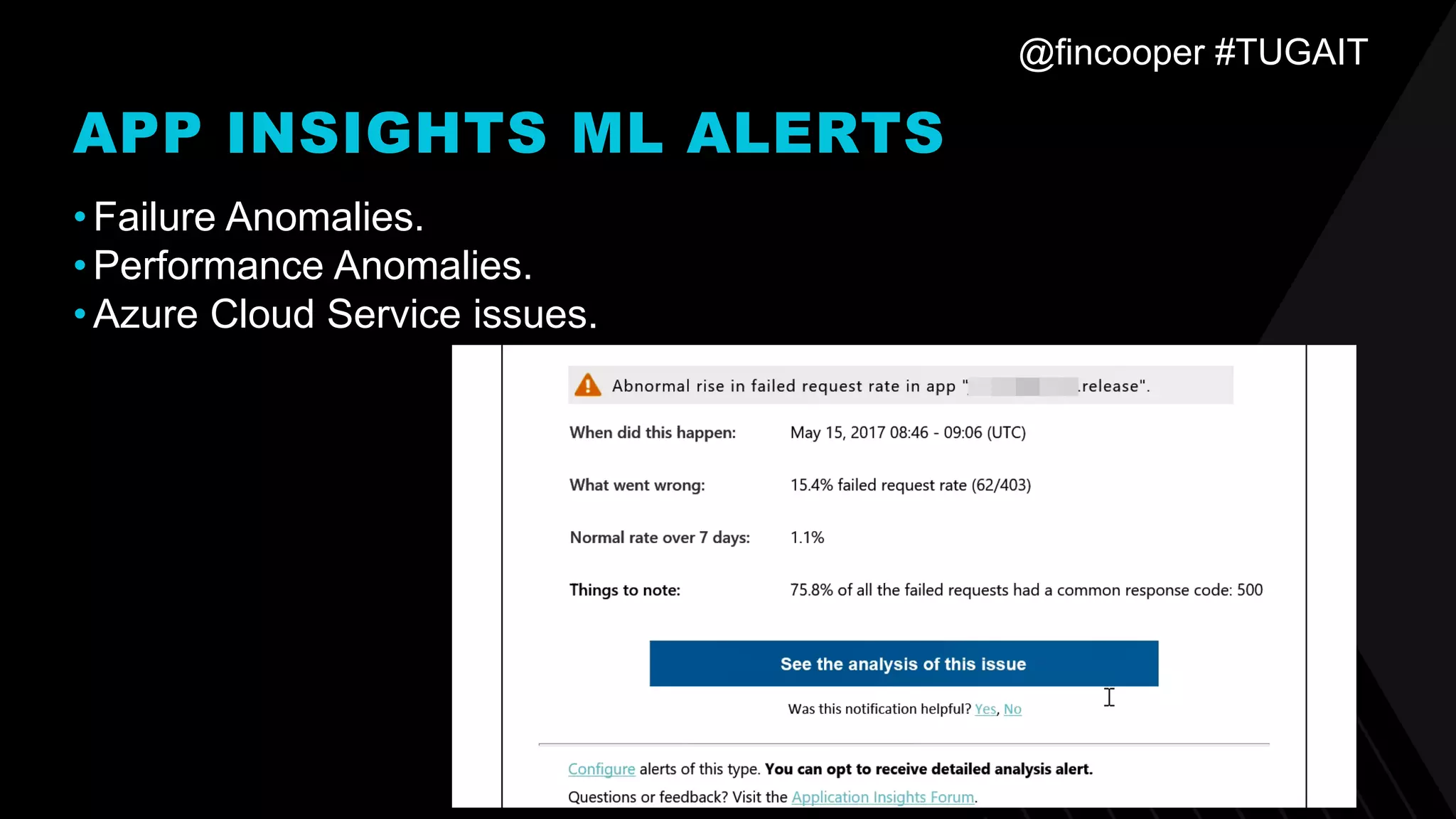 @fincooper #TUGAIT
APP INSIGHTS ML ALERTS
•Failure Anomalies.
•Performance Anomalies.
•Azure Cloud Service issues.
 
