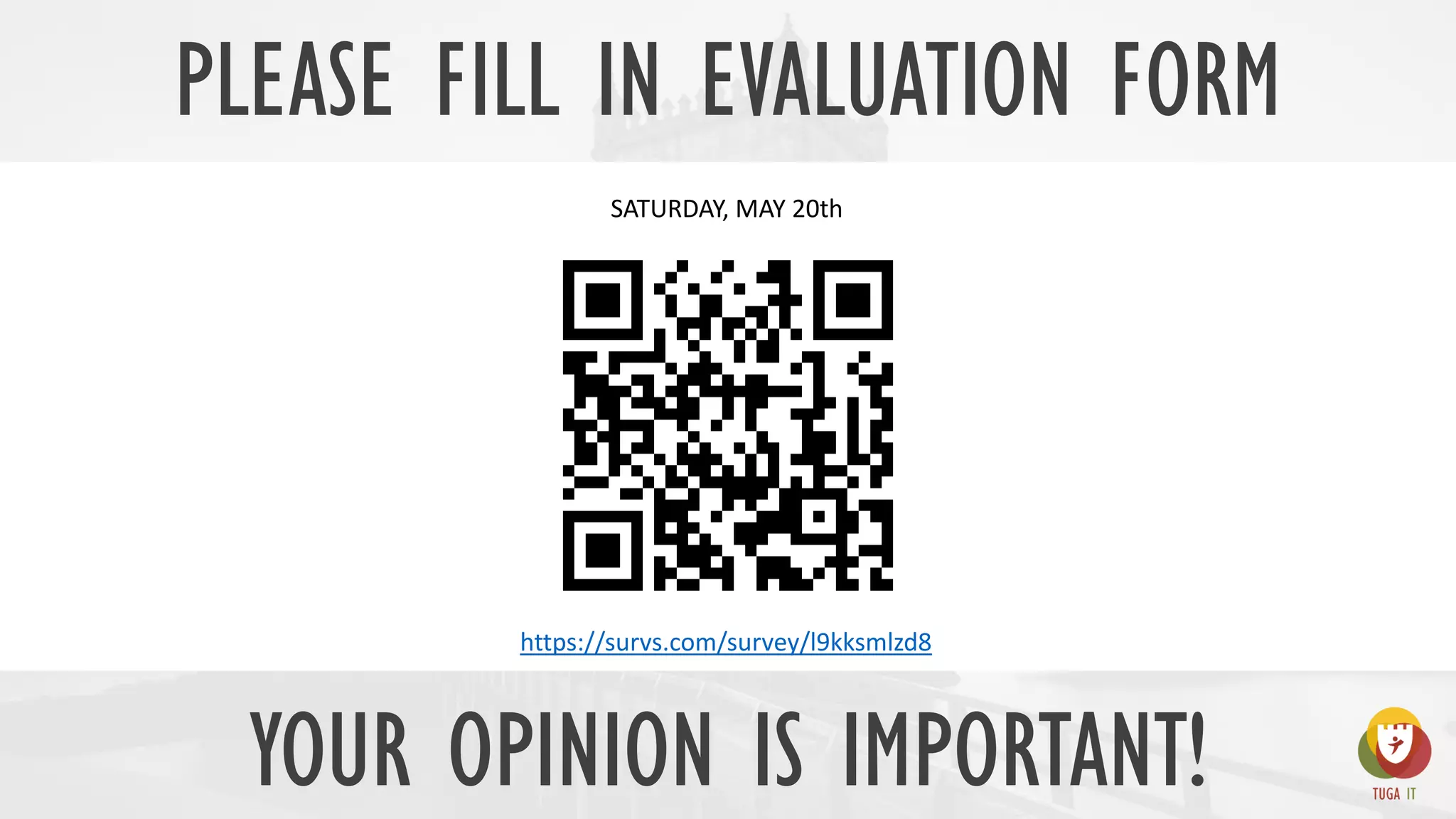 PLEASE FILL IN EVALUATION FORM
SATURDAY, MAY 20th
https://survs.com/survey/l9kksmlzd8
YOUR OPINION IS IMPORTANT!
 