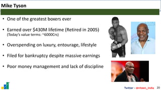 Twitter - @niteen_india
Mike Tyson
20
• One of the greatest boxers ever
• Earned over $430M lifetime (Retired in 2005)
(Today’s value terms: ~6000Crs)
• Overspending on luxury, entourage, lifestyle
• Filed for bankruptcy despite massive earnings
• Poor money management and lack of discipline
 