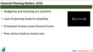 Twitter - @niteen_india
Financial Planning Matters (2/5)
29
• Budgeting and investing are essential.
• Lack of planning leads to instability.
• Emotional choices cause financial harm.
• Poor advice leads to money loss.
EQ >>>> IQ
 