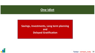 Twitter - @niteen_india 34
One Idiot
Savings, Investments, Long term planning
and
Delayed Gratification
 