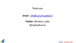 Twitter - @niteen_india
Thank you
Email: info@aurumcapital.in
Twitter: @niteen_india
@CapitalAurum
39
 