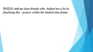 PATLE) and my dear friends who helped me a lot in
finalizing this project within the limited time frame.
 