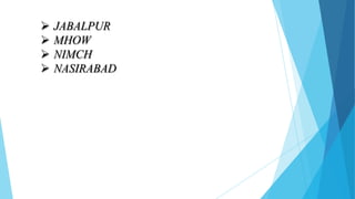  JABALPUR
 MHOW
 NIMCH
 NASIRABAD
 