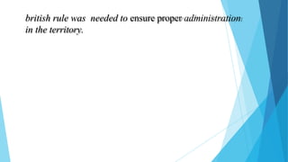 british rule was needed to ensure proper administration
in the territory.
 