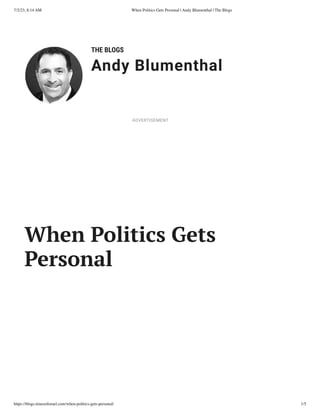7/2/23, 8:14 AM When Politics Gets Personal | Andy Blumenthal | The Blogs
https://blogs.timesofisrael.com/when-politics-gets-personal/ 1/5
THE BLOGS
Andy Blumenthal
Leadership With Heart
When Politics Gets
Personal
ADVERTISEMENT
 