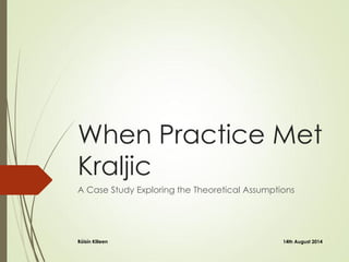 When Practice Met
Kraljic
A Case Study Exploring the Theoretical Assumptions
14th August 2014Róisín Killeen
 
