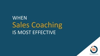 Sales Coaching
WHEN
IS MOST EFFECTIVE
 