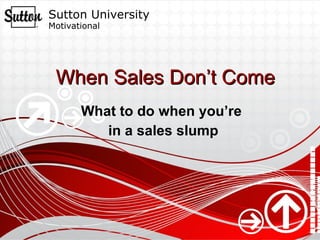 When Sales Don’t Come What to do when you’re in a sales slump 
