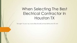 When Selecting The Best
Electrical Contractor In
Houston TX
Brought to you by: www.ElectricalContractorHoustonTX.net
 