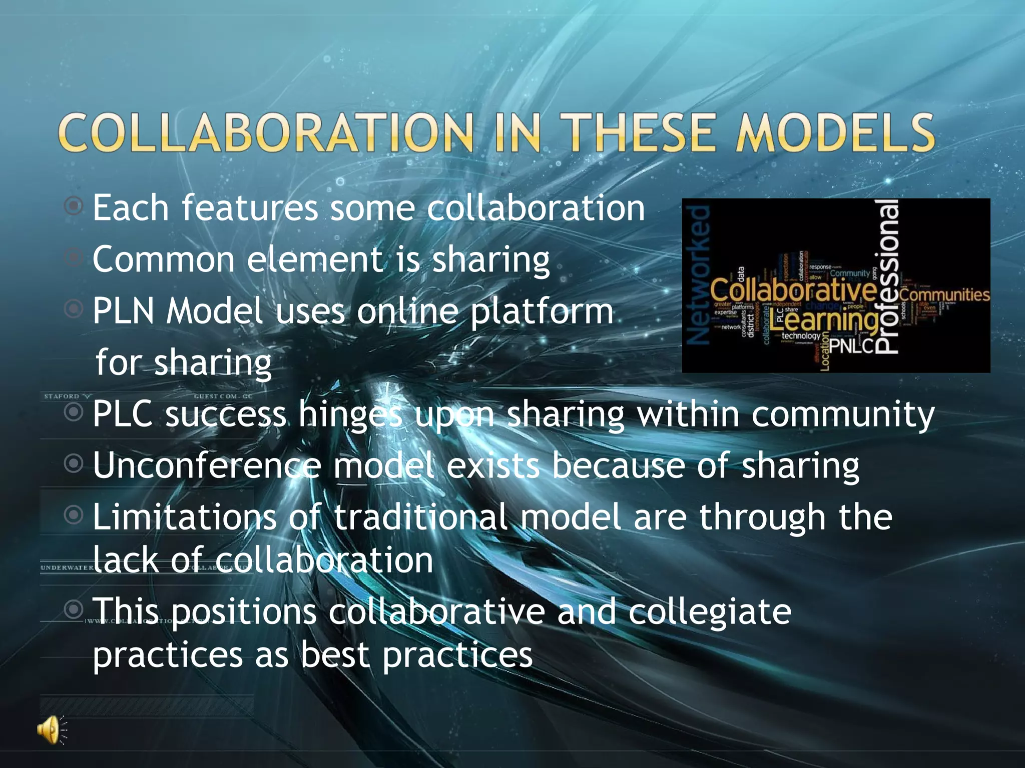 Each features some collaboration Common element is sharing PLN Model uses online platform  for sharing PLC success hinges upon sharing within community Unconference model exists because of sharing Limitations of traditional model are through the lack of collaboration This positions collaborative and collegiate practices as best practices 