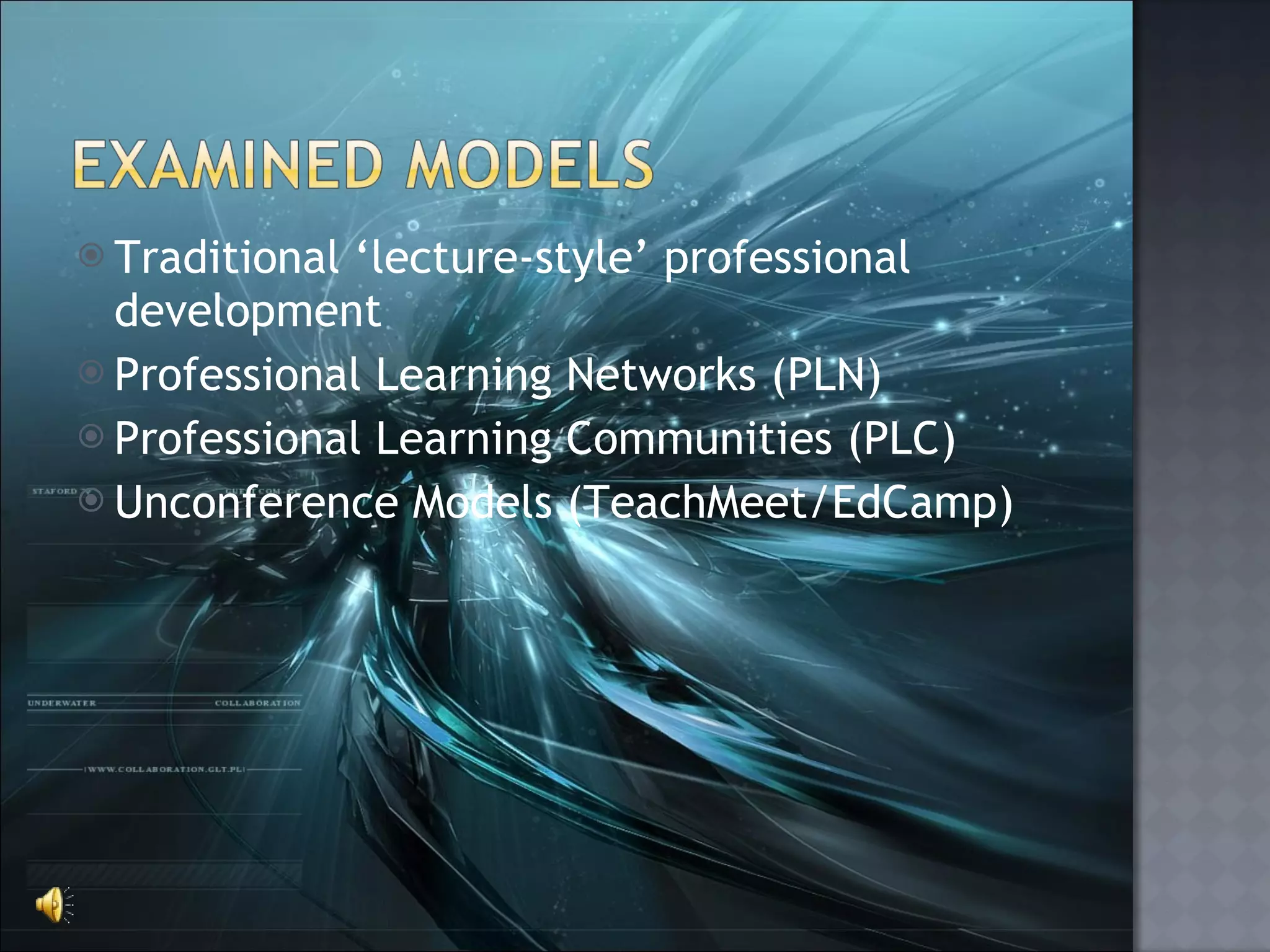 Traditional ‘lecture-style’ professional development Professional Learning Networks (PLN) Professional Learning Communities (PLC) Unconference Models (TeachMeet/EdCamp) 