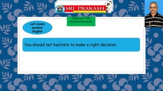 Nageswar Rao
Ayalasomayajula.
You should not hesitate to make a right decision.
 