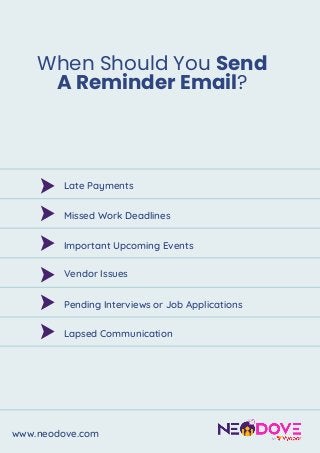 Missed Work Deadlines
Important Upcoming Events
Vendor Issues
Pending Interviews or Job Applications
Late Payments
Lapsed Communication
When Should You Send
A Reminder Email?


www.neodove.com
 