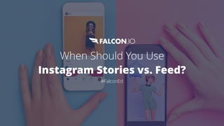 When Should You Use
Instagram Stories vs. Feed?
#FalconEd
 