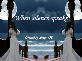 When silence speaks Created by Anny_B 