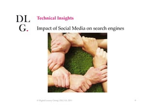 Technical  Insights	

Impact  of  Social  Media  on  search  engines	




©  Digital  Luxury  Group,  DLG  SA,  2011	
    ...