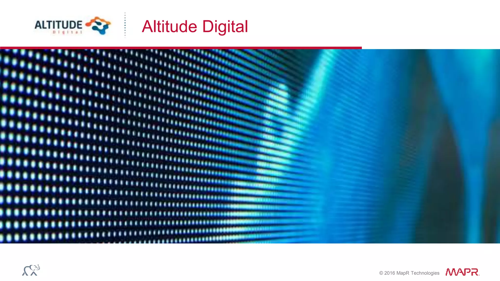© 2016 MapR Technologies
Altitude Digital
 