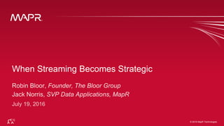 © 2016 MapR Technologies© 2016 MapR Technologies
When Streaming Becomes Strategic
 