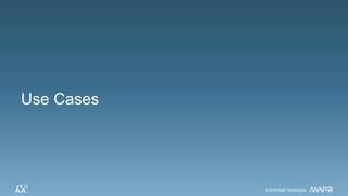 © 2016 MapR Technologies 22© 2016 MapR Technologies 22MapR Confidential © 2016 MapR Technologies© 2016 MapR Technologies
Use Cases
 
