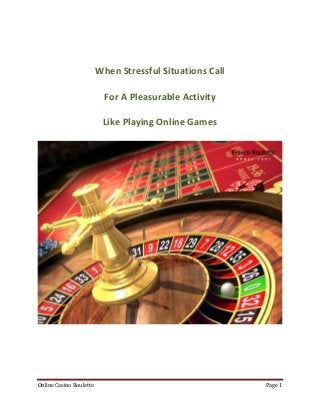 When Stressful Situations Call

                           For A Pleasurable Activity

                          Like Playing Online Games




Online Casino Roulette                                    Page 1
 