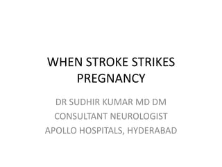 WHEN STROKE STRIKES
PREGNANCY
DR SUDHIR KUMAR MD DM
CONSULTANT NEUROLOGIST
APOLLO HOSPITALS, HYDERABAD
 
