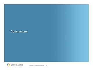 Conclusions




              © comScore, Inc. Proprietary and Confidential.   38
 
