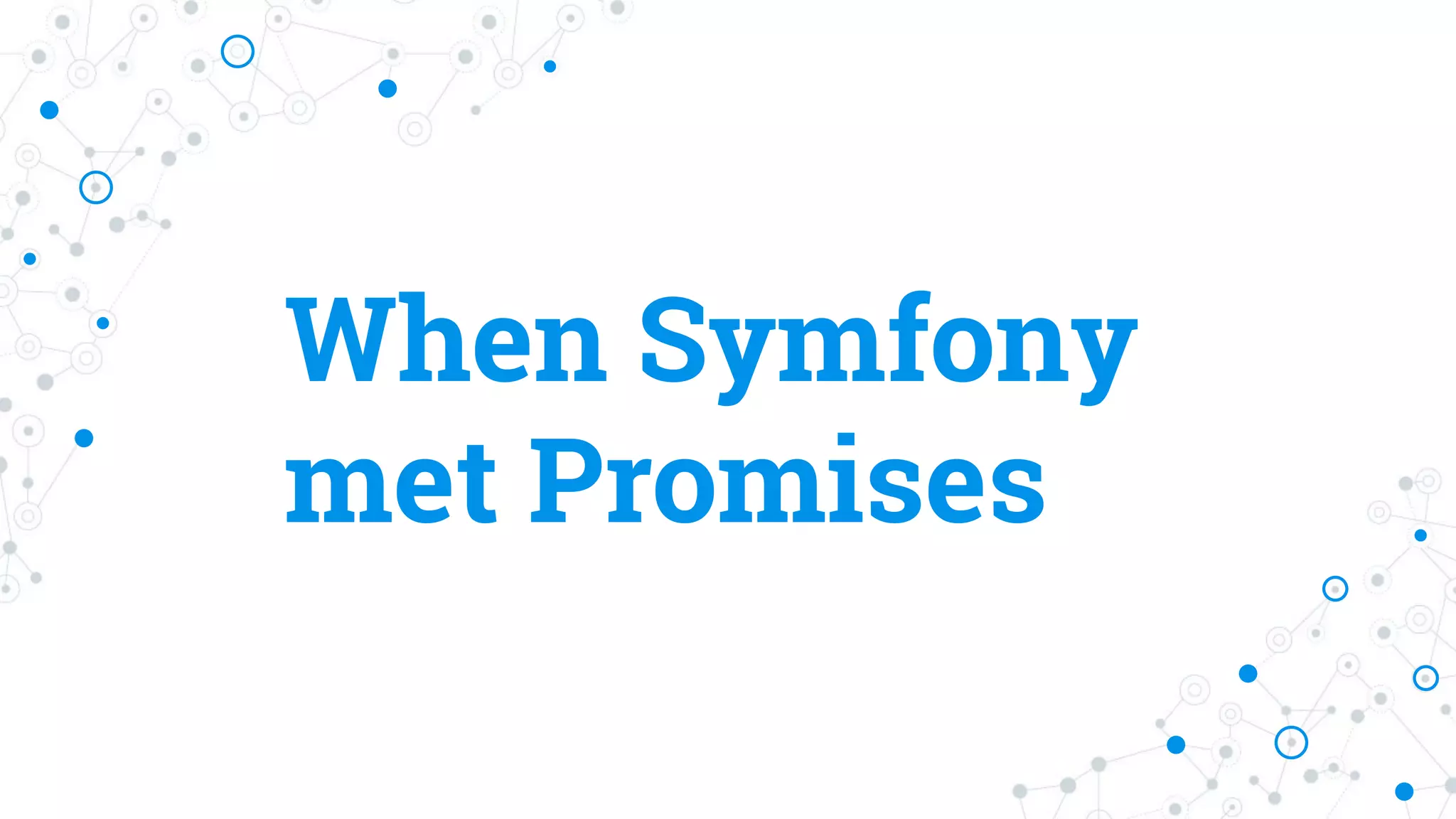 When Symfony
met Promises
 