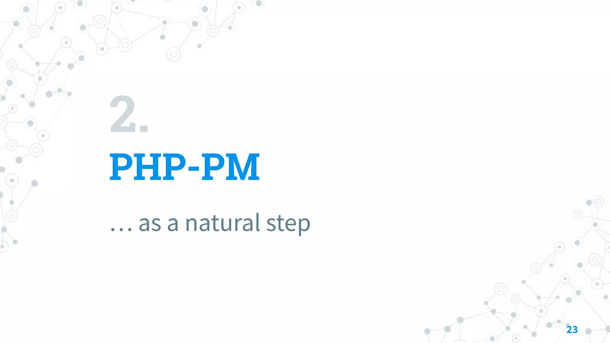 2.
PHP-PM
… as a natural step
23
 