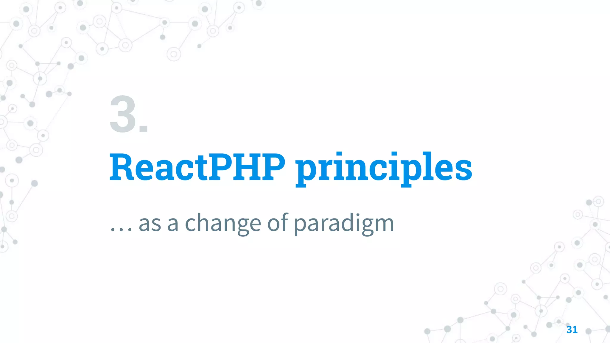 3.
ReactPHP principles
… as a change of paradigm
31
 