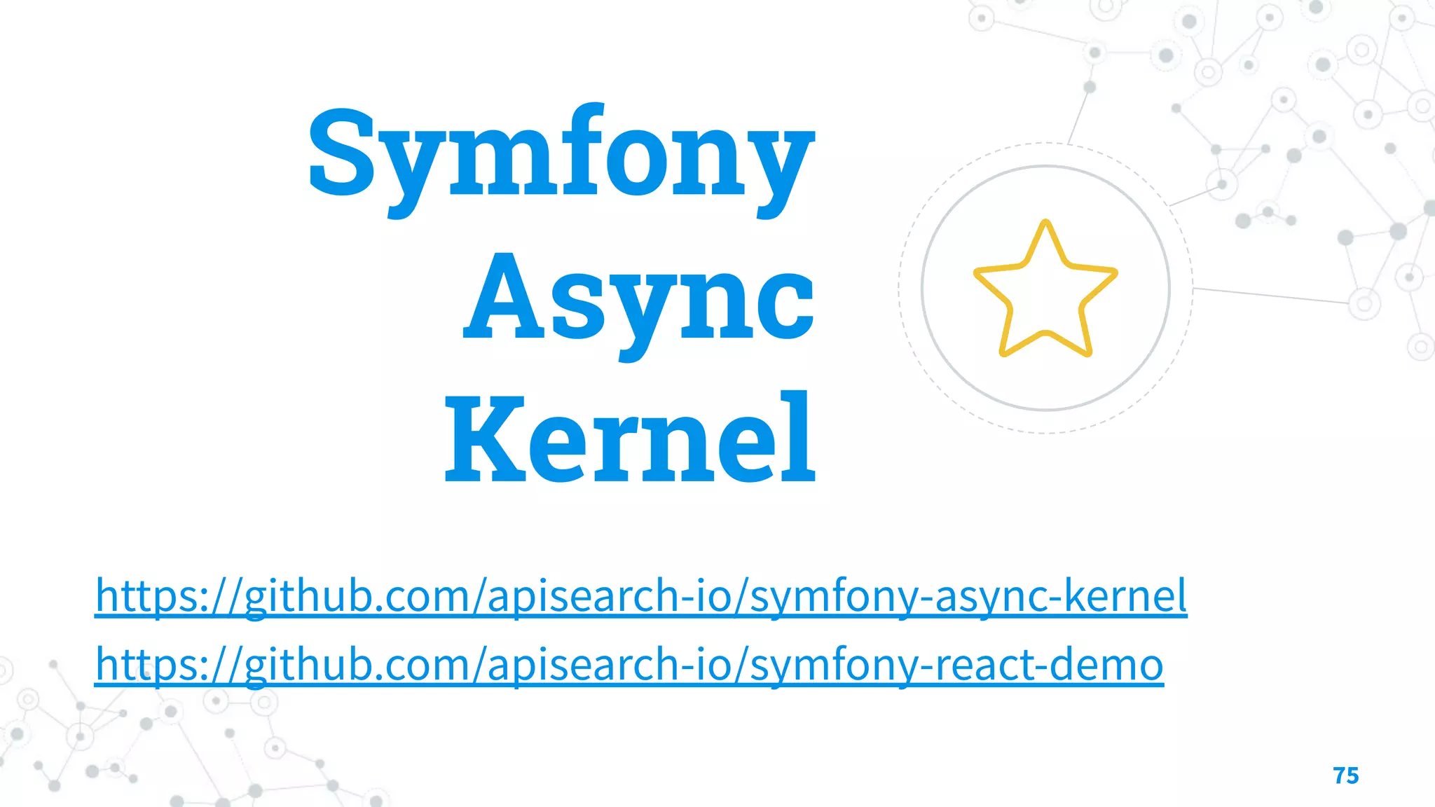 Symfony
Async
Kernel
https://github.com/apisearch-io/symfony-async-kernel
https://github.com/apisearch-io/symfony-react-demo
75
 