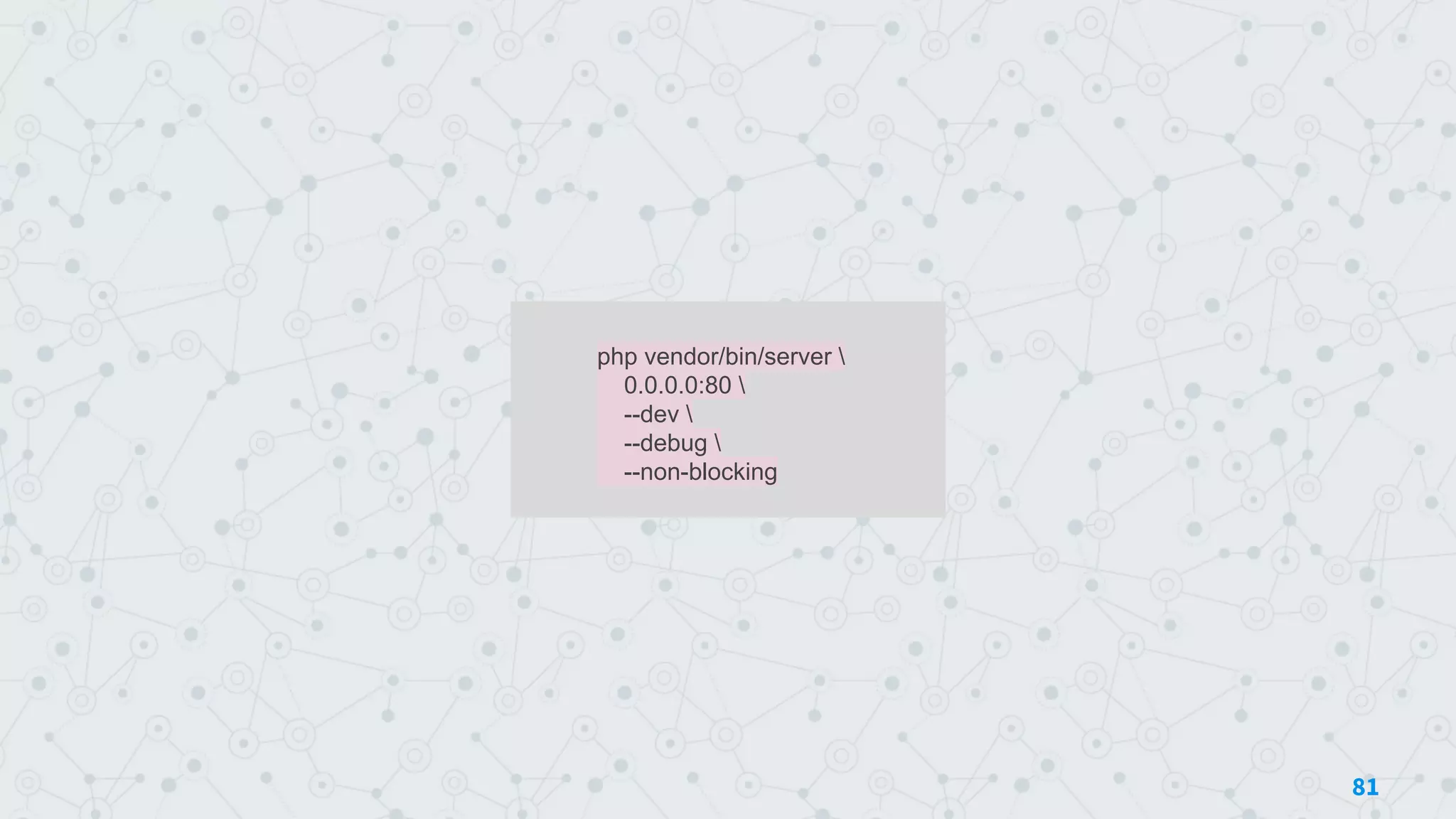 php vendor/bin/server 
0.0.0.0:80 
--dev 
--debug 
--non-blocking
81
 