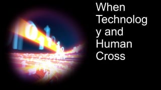 When Technology and Human Cross.pptx